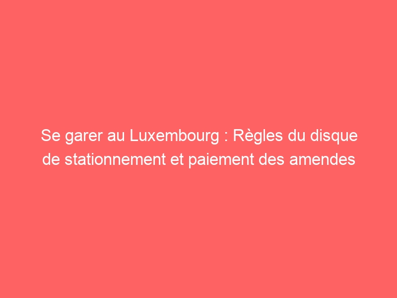 Disque de stationnement : quelle est son utilité ?